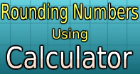 Rounding Numbers Using Calculator