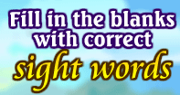 Fill in the blanks with correct Sight Words