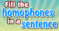 Fill the Homophones in a sentence