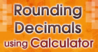 Rounding Decimals using Calculator