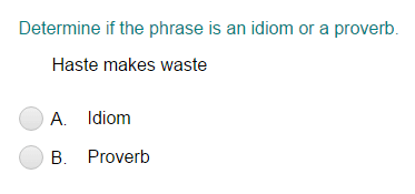 Identify the Phrase as an Idiom or a Proverb